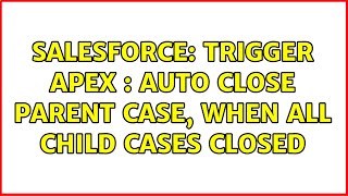 Salesforce: Trigger Apex : Auto close parent case, when all child cases closed