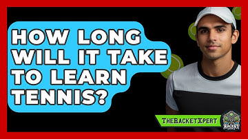 How Long Will It Take To Learn Tennis? - The Racket Xpert