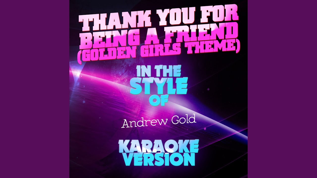 Thank You for Being a Friend (Golden Girls Theme) (In the Style of Andrew Gold) (Karaoke Version) Thank You for Being a Friend (Golden Girls Theme) (In the Style of Andrew Gold) (Karaoke Version)