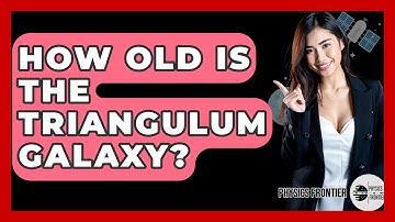How Old Is The Triangulum Galaxy? - Physics Frontier