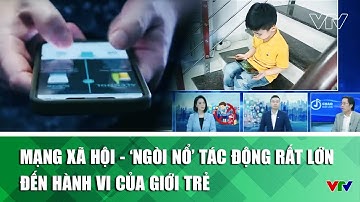 Mạng xã hội - ‘Ngòi nổ’ tác động rất lớn đến hành vi của giới trẻ | VTV