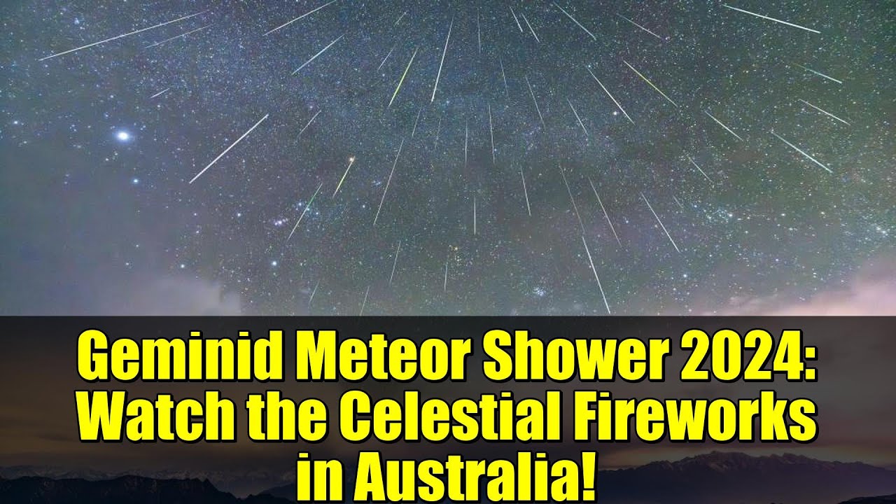 Geminid Meteor Shower 2024: Watch the Celestial Fireworks in Australia!