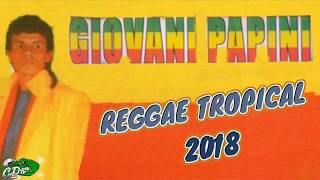 GIOVANI PAPINI  2018 - REGGAE TROPICAL - MUSICAS NOVAS HITS 2018
