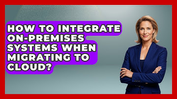 How To Integrate On-premises Systems When Migrating To Cloud? - Internet Infrastructure Explained