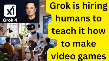 Grok is hiring humans to teach it how to make video games