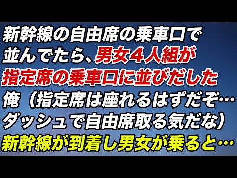新幹線の自由席の乗車口に並んでたら、男女４人組が指定席の乗車口に並びだした。俺（指定席は座れるはずだぞ…、ダッシュで自由席を取る気だな）新幹線が到着し男女が乗り込むと…【スカッとする話】