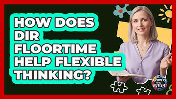 How Does DIR Floortime Help Flexible Thinking? - Answers About Autism