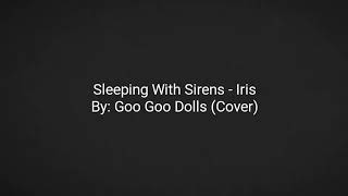 Iris - Sleeping With Sirens By: Goo Goo Dolls (Cover) (Lirik Bahasa Indonesia)