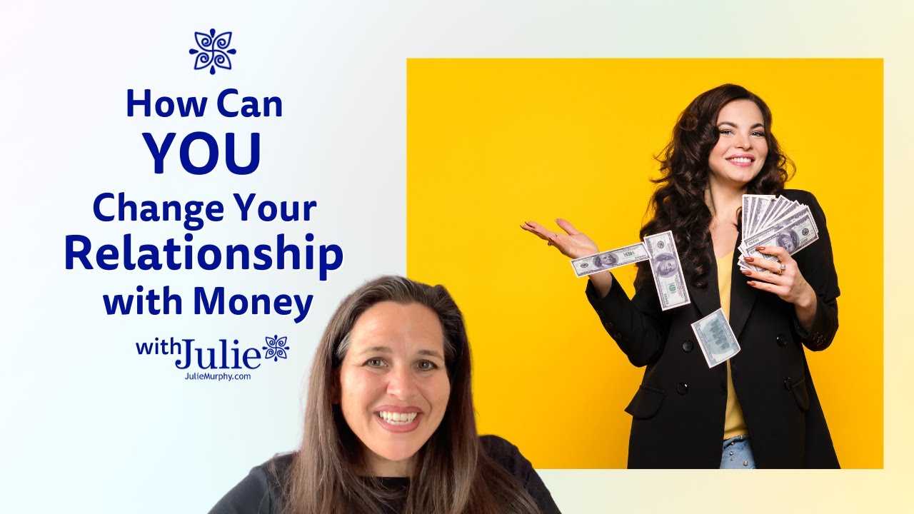 Making Money - How Can YOU Change Your Relationship with Money | Julie Murphy