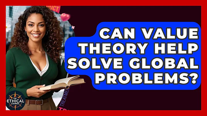 Can Value Theory Help Solve Global Problems? - The Ethical Compass