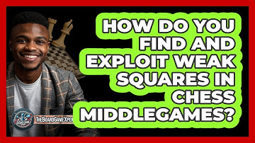 How Do You Find And Exploit Weak Squares In Chess Middlegames? - The Board Game Xpert