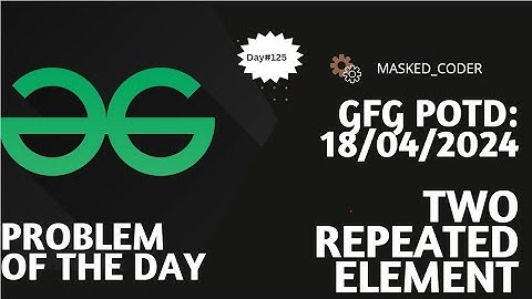 #125 | Two Repeated Elements | gfg potd | 18-04-2024 | GFG Problem of The Day