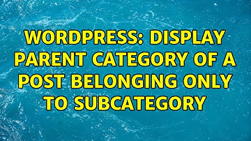 Wordpress: Display Parent Category of a Post belonging only to Subcategory (2 Solutions!!)