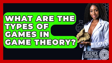 What Are The Types Of Games In Game Theory? - Science Through Time