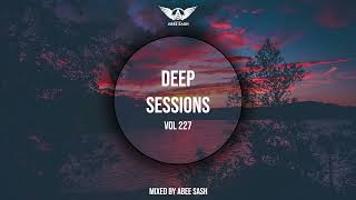Deep Sessions - Vol 227 ★ Mixed By Abee Sash