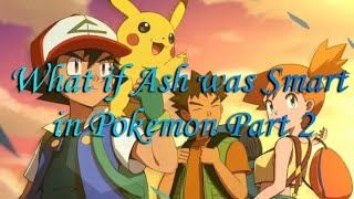 What if Ash was Smart in Pokemon Part 2