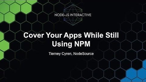 Cover Your Apps While Still Using npm - Tierney Cyren, NodeSource