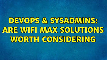 DevOps & SysAdmins: Are WiFi Max Solutions worth considering (2 Solutions!!)