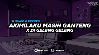 DJ Akimilaku Masih Ganteng X Di Geleng Geleng Coba Coba (Slowed & Reverb) 🎧