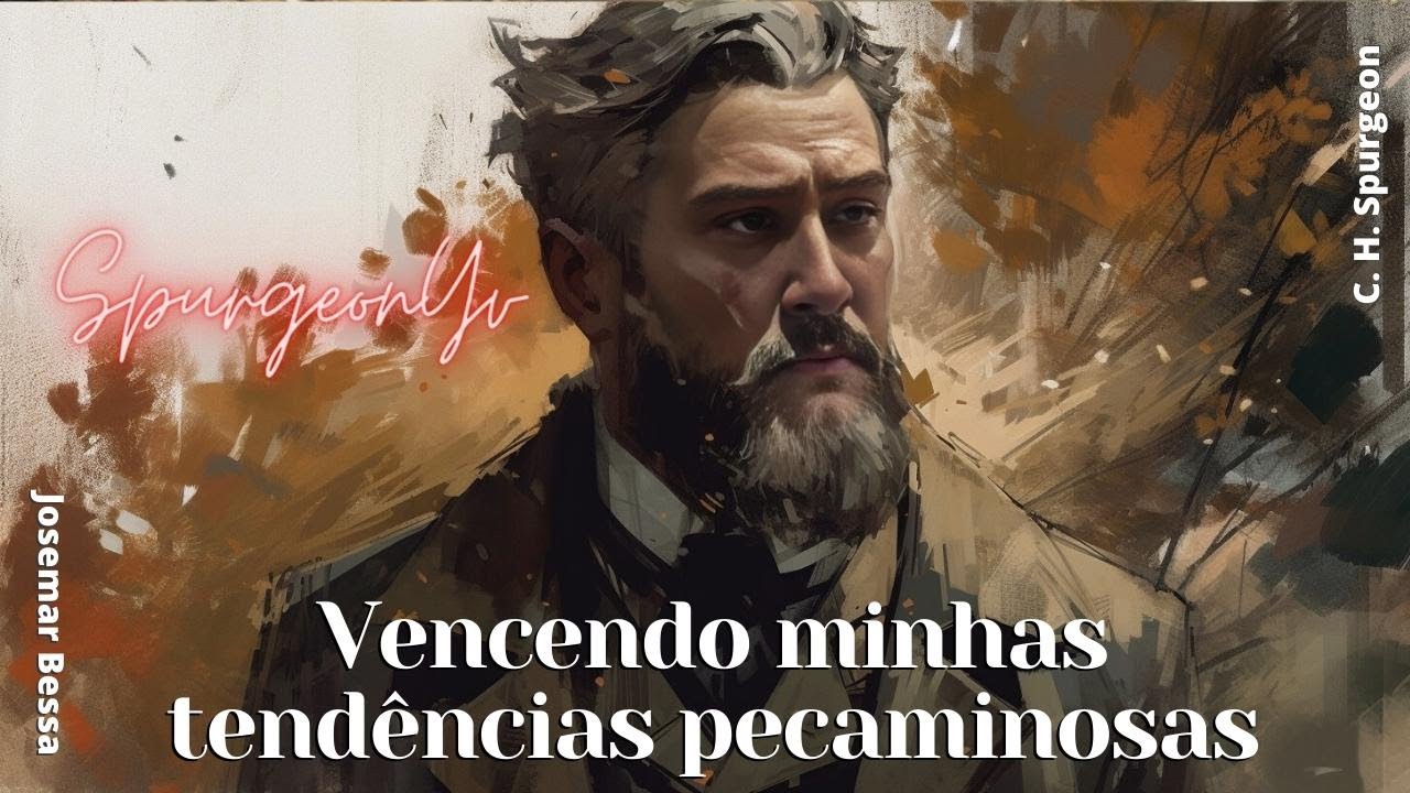 Vencendo tendências pecaminosas | C. H. Spurgeon (1834 -1892)@Josemar Bessa 