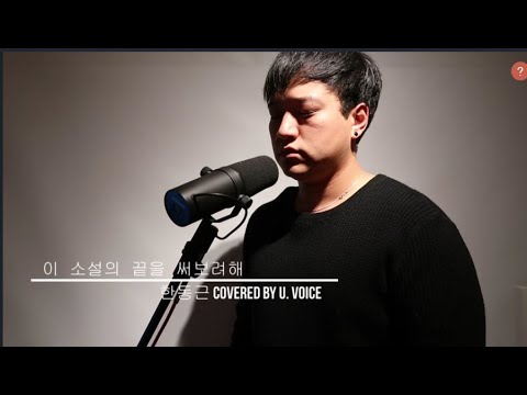 이 소설의 끝을 다시 써 보려 해 - 한동근 covered by U. Voice
