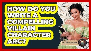 How Do You Write A Compelling Villain Character Arc? - The Storytellers Room