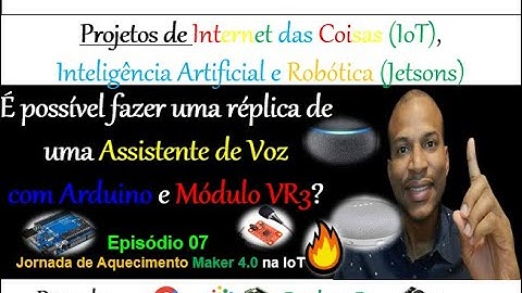 Episódio 07 - Faça a sua própria Assistente de VOZ - Jornada Maker 4.0 na IoT