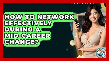 How To Network Effectively During A Mid-career Change? - Learn As An Adult