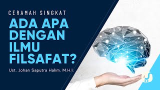 Ada Apa dengan ilmu Filsafat? - Ustadz Johan Saputra Halim, M.H.I. - Ceramah Singkat