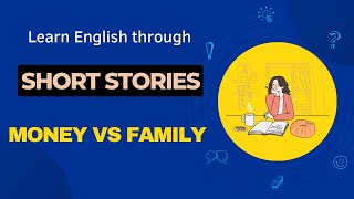 Learn English through the stories - Money Vs Family