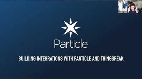 [Expert Webinar] Building IoT Integrations with Particle and ThingSpeak