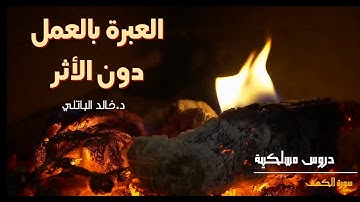 دروس مسلكية من سورة الكهف [1]: العبرة بالعمل دون الأثر