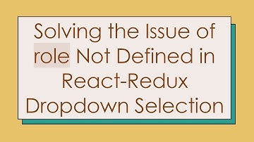 Solving the Issue of role Not Defined in React-Redux Dropdown Selection