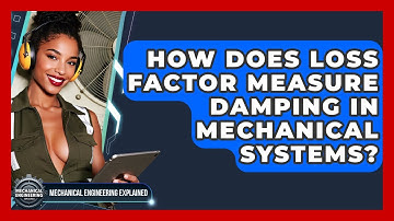 How Does Loss Factor Measure Damping In Mechanical Systems? - Mechanical Engineering Explained