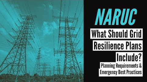 NARUC: What Should Grid Resilience Plans Include Planning Requirements, Emerging Best Practices.