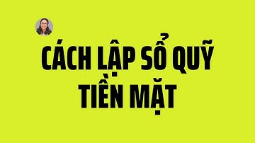 HƯỚNG DẪN LẬP SỔ QUỸ TIỀN MẶT