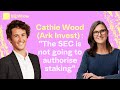 Interview with cathie wood  the sec is not going to authorise staking