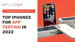 Top Iphones For Ios App Testing In 2022