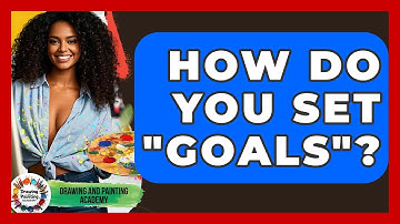 How Do You Set "Goals"? - Drawing and Painting Academy