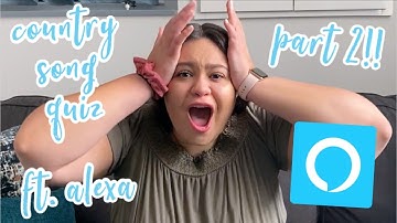 COUNTRY SONG QUIZ FT. ALEXA PT. 2!!