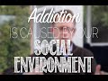 Addiction is caused by our social environment