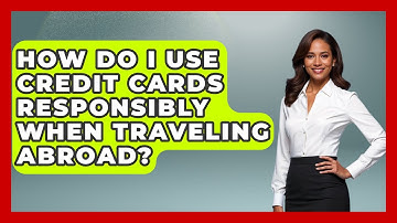 How Do I Use Credit Cards Responsibly When Traveling Abroad? - Your Bankruptcy Advisors