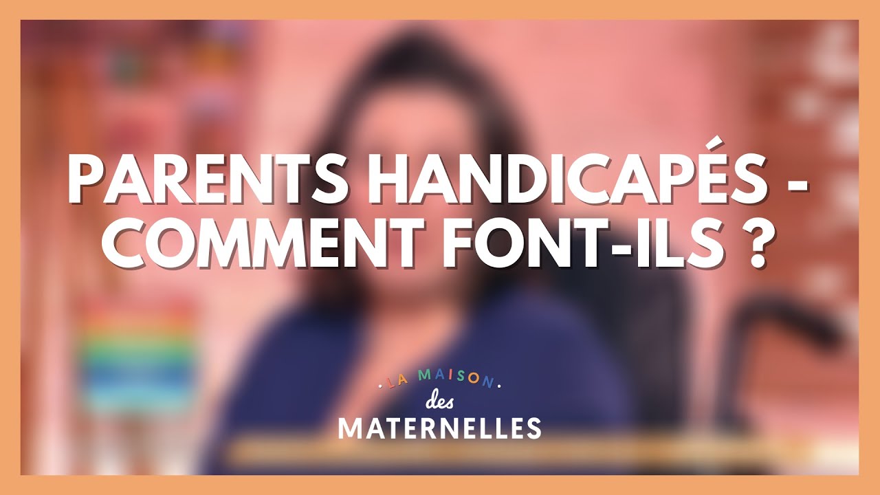 Parents handicapés : comment font-ils ? - La Maison des maternelles #LMDM