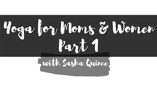 Yoga for Moms & Women with Sasha Quince (Part 1)
