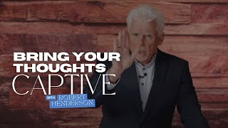 HOW TO BRING EVERY THOUGHT CAPTIVE - with Robert Henderson