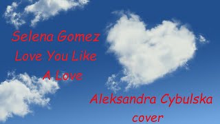 Selena Gomez & The Scene - Love You Like A Love -(cover) Aleksandra Cybulska