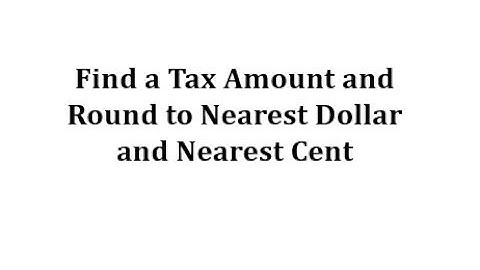 Find an Exact Tax Amount and Round to Nearest Dollar and Nearest Cent