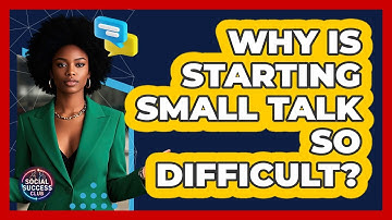 Why Is Starting Small Talk So Difficult? - Social Success Club
