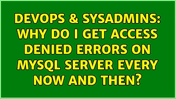 DevOps & SysAdmins: Why do I get access denied errors on MySQL server every now and then?