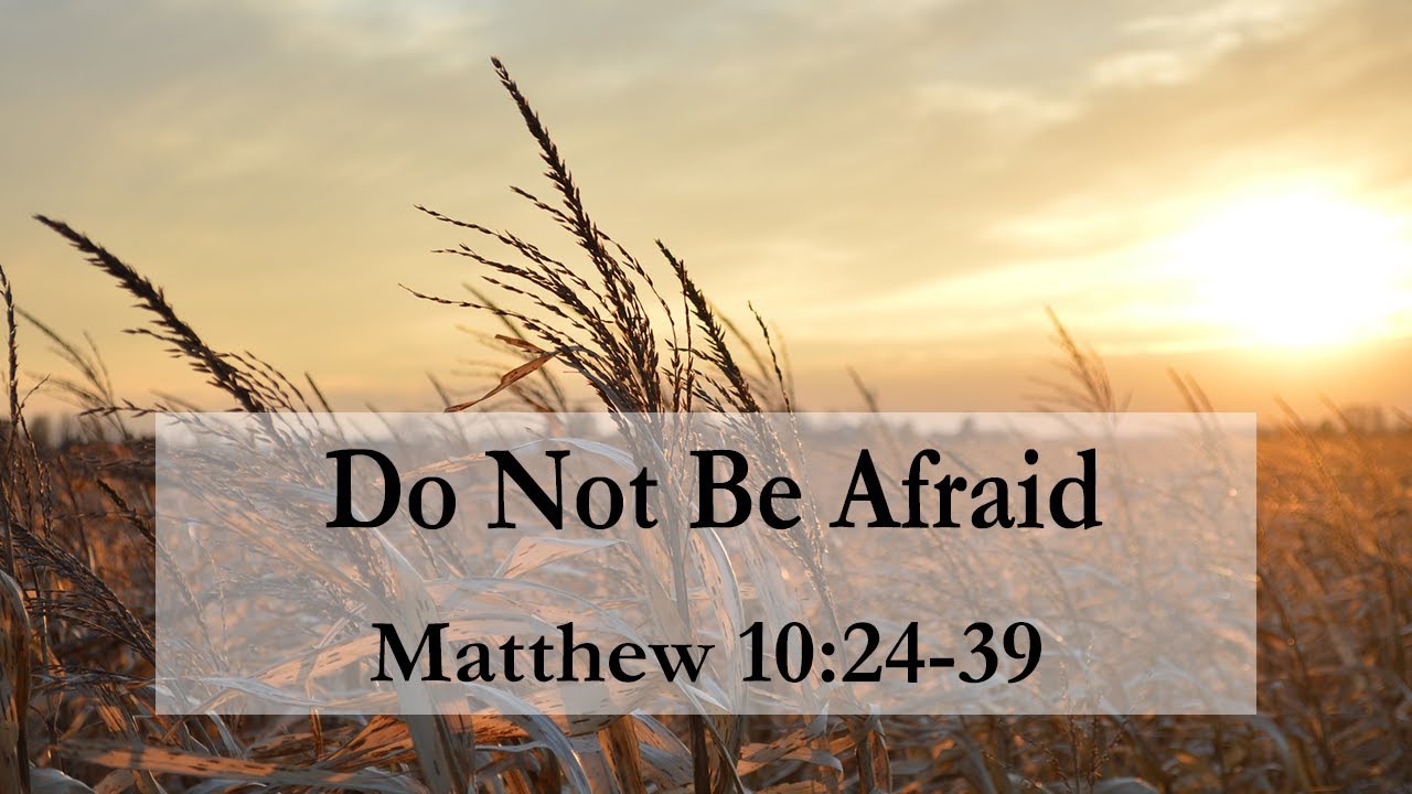 Do Not Be Afraid – Matthew 10:24-39 – Pastor Mandi